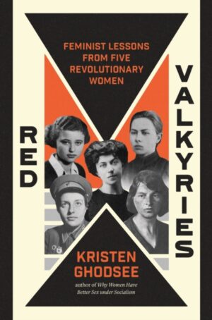 Red Valkyries : Feminist Lessons From Five Revolutionary Women by Ghodsee, Kristen