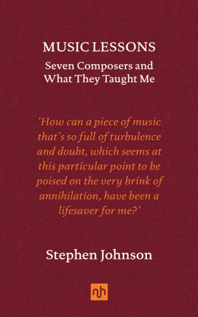 Music Lessons : Seven Composers and What They Taught Me by Johnson, Stephen