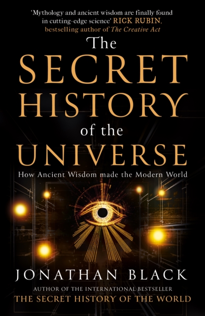 The Secret History of the Universe : How Ancient Wisdom Made the Modern World by Black, Jonathan