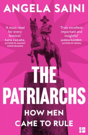 The Patriarchs : How Men Came to Rule by Saini, Angela