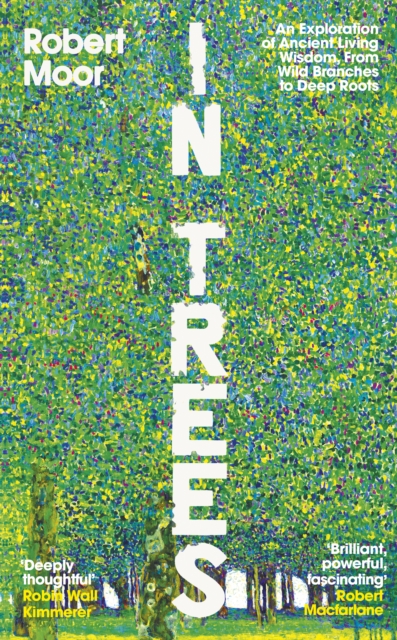 In Trees : An Exploration of Ancient Living Wisdom, From Wild Branches to Deep Roots by Moor, Robert