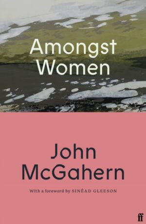 Amongst Women : Cillian Murphy: 'One of the greatest Irish writers’ by McGahern, John