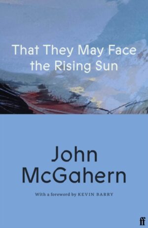 That They May Face the Rising Sun : Cillian Murphy: 'One of the greatest Irish writers’ by McGahern, John