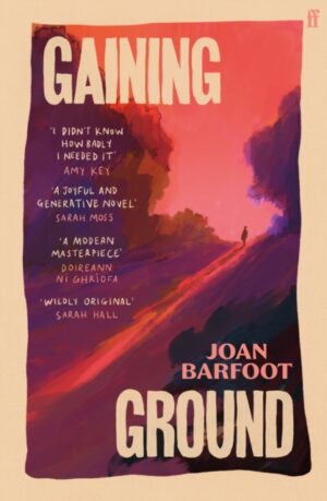 Gaining Ground : 'A life-changing book' (Samantha Harvey) by Barfoot, Joan