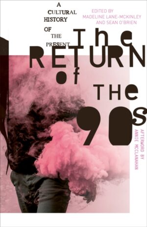 The Return of the 90s : A Cultural History of the Present by Lane-McKinley, Madeline