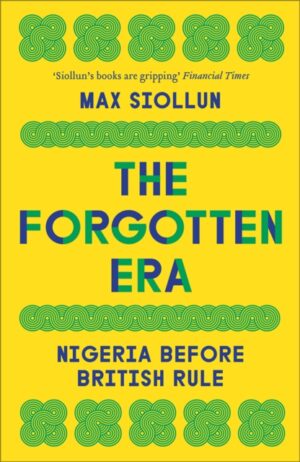 The Forgotten Era : Nigeria Before British Rule by Siollun, Max