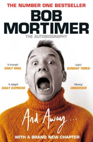 And Away... : The million copy bestselling memoir – 'joyful' Sunday Times by Mortimer, Bob