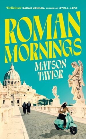 Roman Mornings : A novel of mysterious beauty that you will want to revisit time and time again by Taylor, Matson