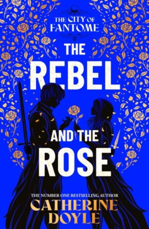 The Rebel and the Rose : THE NEW YORK TIMES BESTSELLING ROMANTASY SERIES Volume 2 by Doyle, Catherine