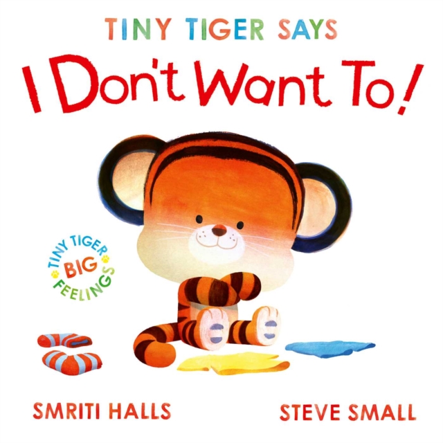 Tiny Tiger Says I Don't Want To : perfect for tiny tigers with BIG feelings! Volume 2 by Halls, Smriti