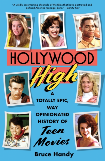 Hollywood High : A Totally Epic, Way Opinionated History of Teen Movies by Handy, Bruce