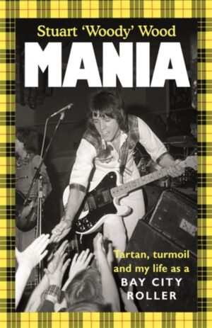 Mania : Tartan, Turmoil and My Life as a Bay City Roller by Wood, Stuart