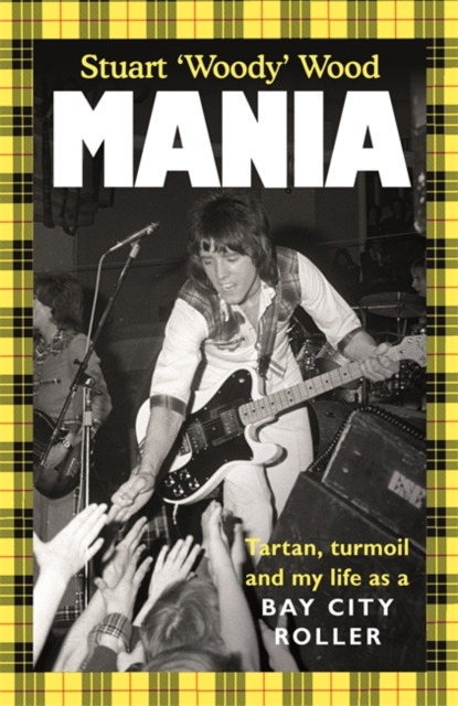 Mania : Tartan, Turmoil and My Life as a Bay City Roller by Wood, Stuart