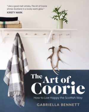 The Art of Coorie : How to Live Happy the Scottish Way by Bennett, Gabriella