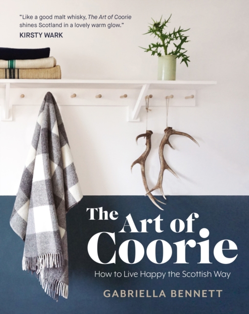 The Art of Coorie : How to Live Happy the Scottish Way by Bennett, Gabriella