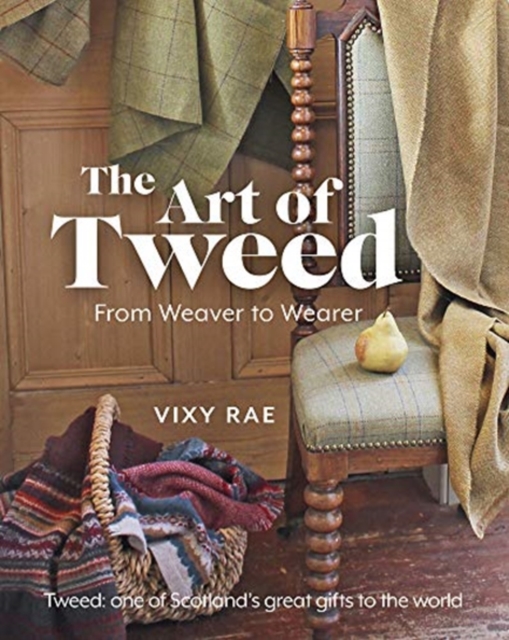 The Art of Tweed : From Weaver to Wearer by Rae, Vixy
