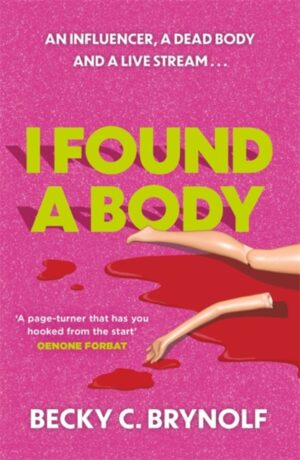 I Found a Body : The gripping unputdownable story of an influencer, a dead body and a live stream... by Brynolf, Becky C.