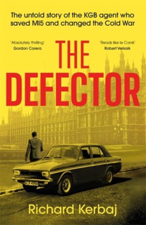 The Defector : The untold story of the KGB agent who saved MI5 and changed the Cold War - 'Reads like le Carre', Robert Verkaik by Kerbaj, Richard