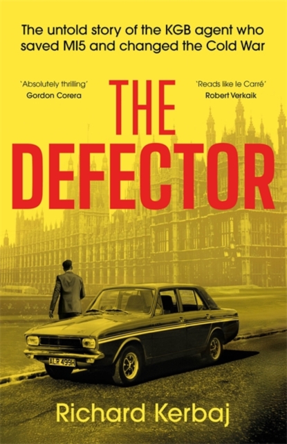 The Defector : The untold story of the KGB agent who saved MI5 and changed the Cold War - 'Reads like le Carre', Robert Verkaik by Kerbaj, Richard