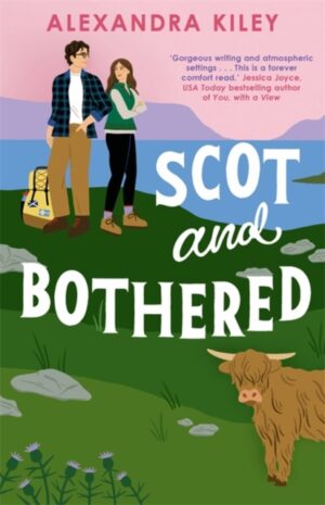 Scot and Bothered : A forced proximity second chance Scottish romance by Kiley, Alexandra
