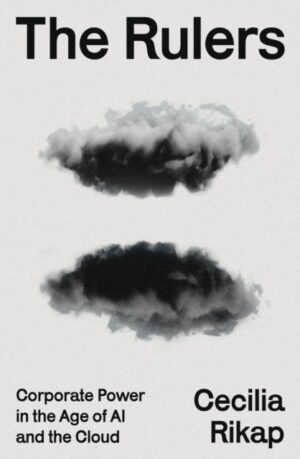 The Rulers : Corporate Power in the Age of AI and the Cloud by Rikap, Cecilia