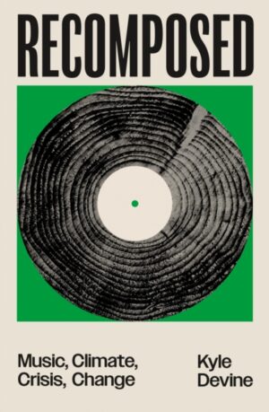 Recomposed : Music, Climate, Crisis, Change by Devine, Kyle