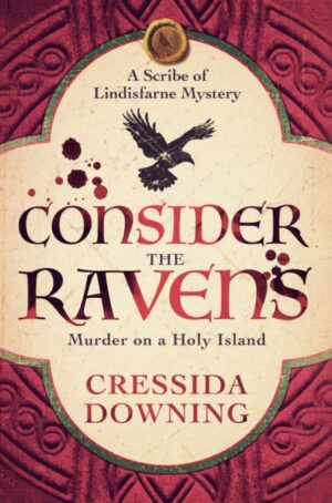 Consider the Ravens : A Gripping Medieval Mystery of Murder and Secrets on Lindisfarne by Downing, Cressida