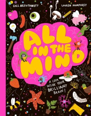 All in the Mind : A guide to your brilliant brain! by Arbuthnott, Gill