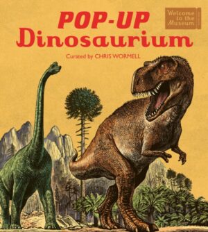 Pop-Up Dinosaurium : An interactive Welcome to the Museum pop-up for young readers by Wormell, Chris
