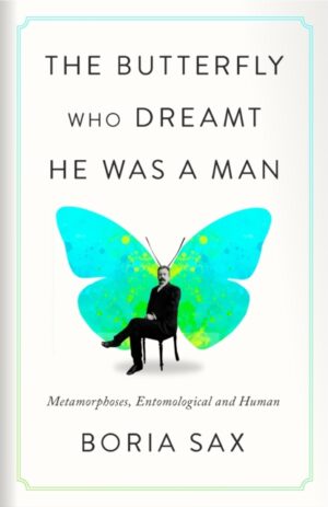 The Butterfly Who Dreamt He Was a Man : Metamorphoses, Entomological and Human by Sax, Boria