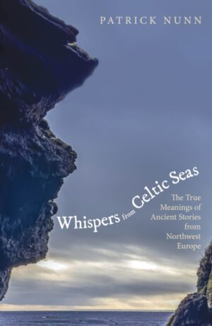 Whispers from Celtic Seas : The True Meanings of Ancient Stories from Northwest Europe by Nunn, Patrick