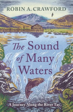 The Sound of Many Waters : A Journey along the River Tay by Crawford, Robin A.