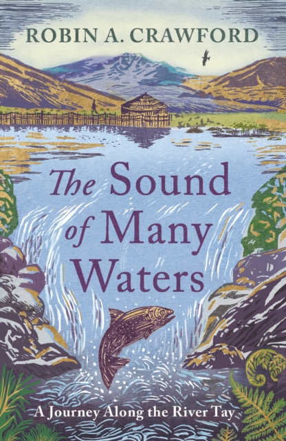 The Sound of Many Waters : A Journey along the River Tay by Crawford, Robin A.