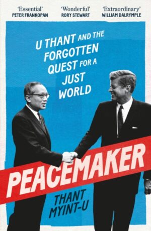 Peacemaker : U Thant and the Forgotten Quest for a Just World by Myint-U, Thant