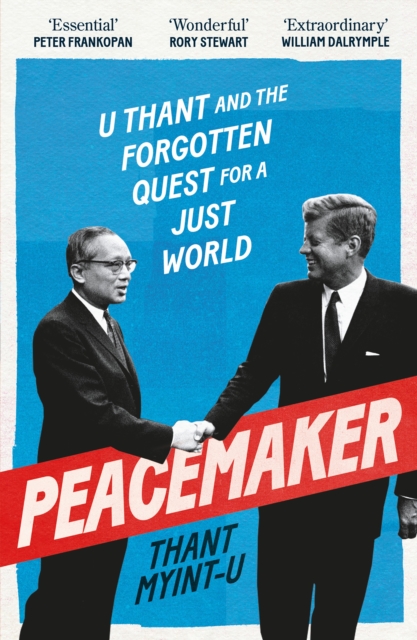 Peacemaker : U Thant and the Forgotten Quest for a Just World by Myint-U, Thant