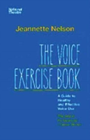 The Voice Exercise Book : A Guide to Healthy and Effective Voice Use by Nelson, Jeannette