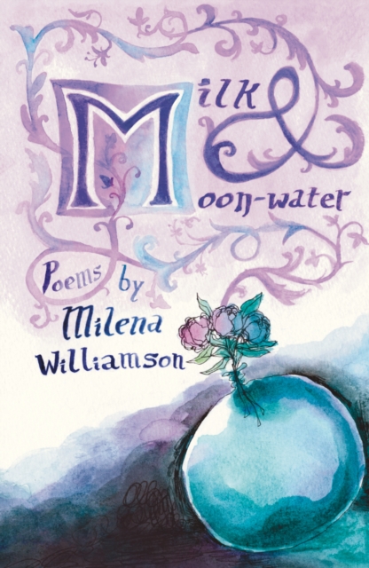 Milk & Moon-water : Charm Poems by Williamson, Milena