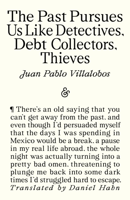The Past Pursues Us Like Detectives, Debt Collectors, Thieves by Villalobos, Juan Pablo