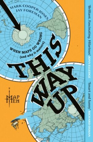 This Way Up : When Maps Go Wrong (and Why it Matters) by Map Men