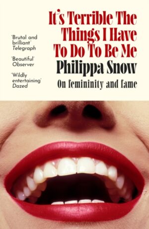 It's Terrible the Things I Have to Do to Be Me : 'A brutal and brilliant study of female celebrity' Megan Nolan, Telegraph by Snow, Philippa