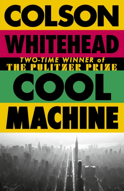 Cool Machine : by the two-time Pulitzer prize-winning author of The Underground Railroad by Whitehead, Colson