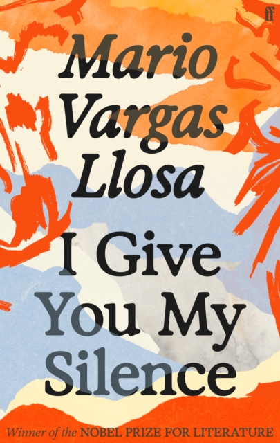 I Give You My Silence : Winner of the Nobel Prize in Literature by Vargas Llosa, Mario