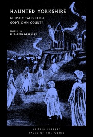 Haunted Yorkshire : Ghostly Tales from God's Own County by Dearnley, Elizabeth