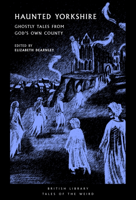 Haunted Yorkshire : Ghostly Tales from God's Own County by Dearnley, Elizabeth