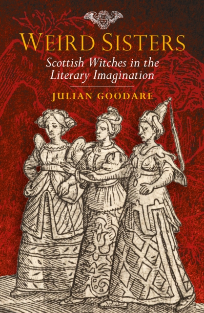 Weird Sisters : Scottish Witches in the Literary Imagination by Goodare, Julian