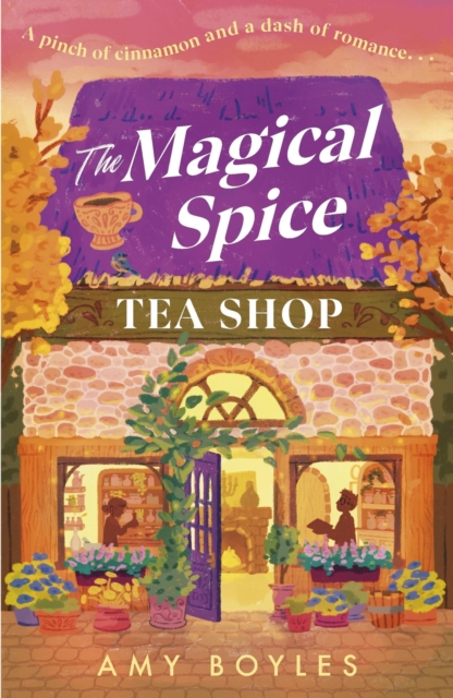 The Magical Spice Tea Shop : An enchanting cafe (literally!), a grumpy meets sunshine romance and a delightfully cosy tale all wrapped in one by Boyles, Amy