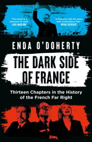 The Dark Side of France : Thirteen Chapters in the History of the French Far Right by O’Doherty, Enda