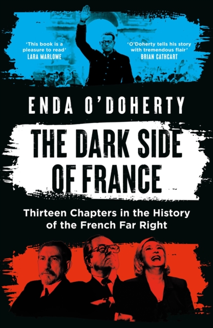 The Dark Side of France : Thirteen Chapters in the History of the French Far Right by O’Doherty, Enda