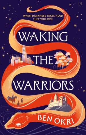 Waking the Warriors : The Spellbinding New Novel from the Booker-Prize Winning Author by Okri, Ben