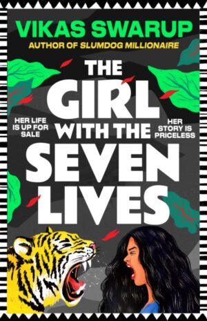 The Girl with the Seven Lives : the brand new dazzling novel, from the author behind Slumdog Millionaire by Swarup, Vikas